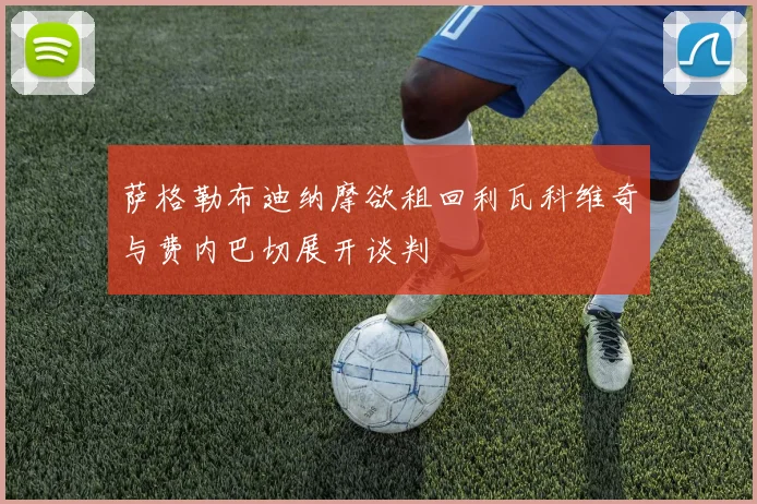 萨格勒布迪纳摩欲租回利瓦科维奇与费内巴切展开谈判