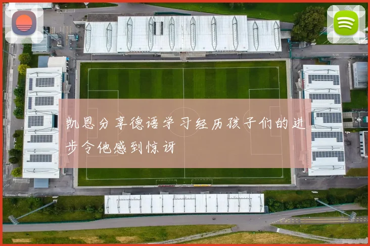 凯恩分享德语学习经历孩子们的进步令他感到惊讶